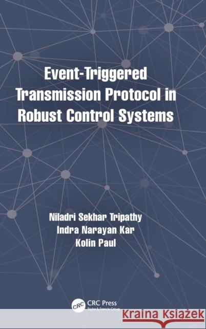 Event-Triggered Transmission Protocol in Robust Control Systems Niladri Sekhar Tripathy Indra Narayan Kar Kolin Paul 9781032135250 CRC Press - książka