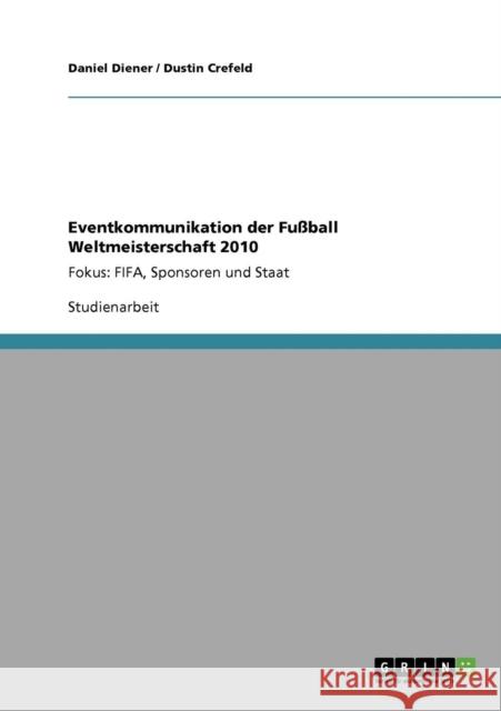 Eventkommunikation der Fußball Weltmeisterschaft 2010: Fokus: FIFA, Sponsoren und Staat Diener, Daniel 9783640733149 Grin Verlag - książka