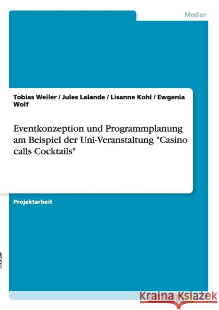 Eventkonzeption und Programmplanung am Beispiel der Uni-Veranstaltung Casino calls Cocktails Tobias Weiler Jules Lalande Lisanne Kohl 9783656828587 Grin Verlag Gmbh - książka
