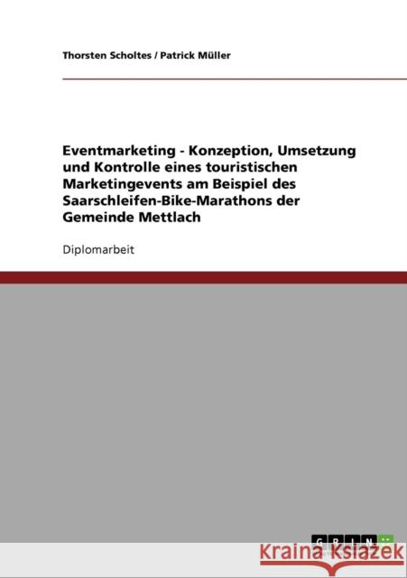 Eventmarketing - Konzeption, Umsetzung und Kontrolle eines touristischen Marketingevents am Beispiel des Saarschleifen-Bike-Marathons der Gemeinde Met Müller, Patrick 9783638922739 Grin Verlag - książka