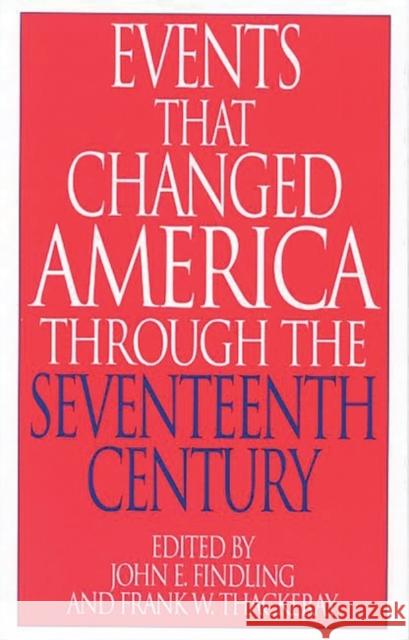 Events That Changed America Through the Seventeenth Century John E. Findling Frank W. Thackeray 9780313290831 Greenwood Press - książka