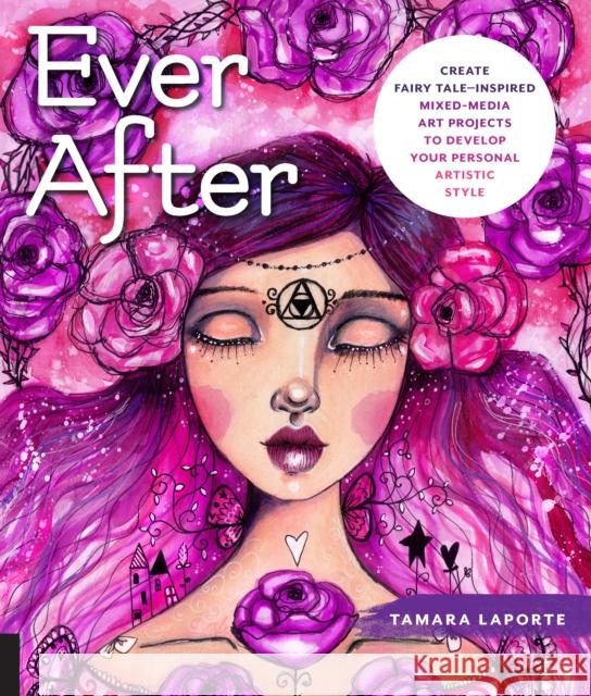 Ever After: Create Fairy Tale-Inspired Mixed-Media Art Projects to Develop Your Personal Artistic Style Tamara Laporte 9781631596650 Quarry Books - książka