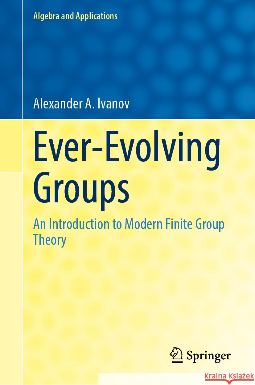 Ever-Evolving Groups: An Introduction to Modern Finite Group Theory Alexander A. Ivanov 9783031890109 Springer - książka
