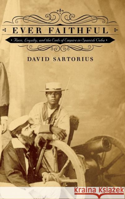 Ever Faithful: Race, Loyalty, and the Ends of Empire in Spanish Cuba David Sartorius 9780822355793 Duke University Press - książka