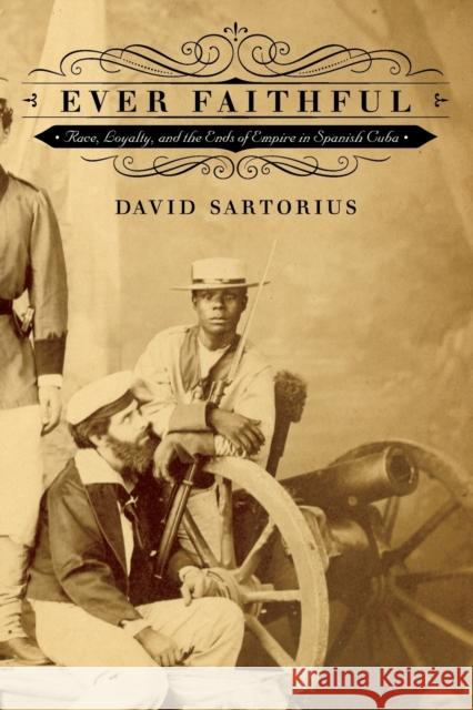 Ever Faithful: Race, Loyalty, and the Ends of Empire in Spanish Cuba David Sartorius 9780822355939 Duke University Press - książka