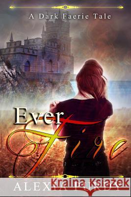 Ever Fire (A Dark Faerie Tale #2) Purdy, Alexia 9781484170311 Createspace - książka