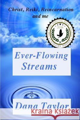 Ever-Flowing Streams: Christ, Reiki, Reincarnation and Me Dana Taylor 9781532726101 Createspace Independent Publishing Platform - książka