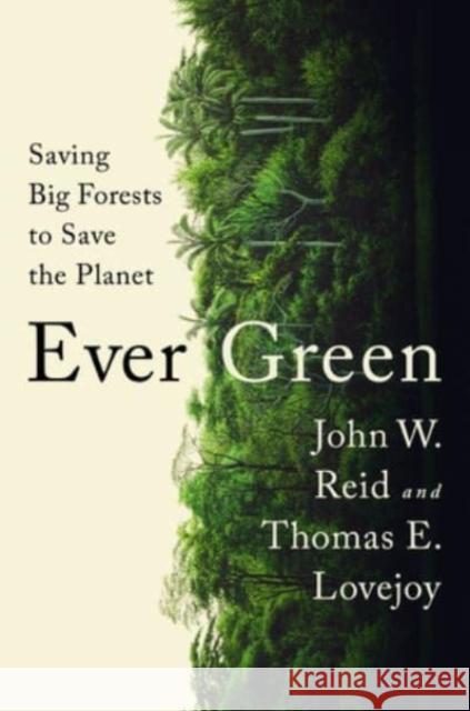 Ever Green: Saving Big Forests to Save the Planet Thomas E. Lovejoy John W. Reid 9781324006039 W. W. Norton & Company - książka