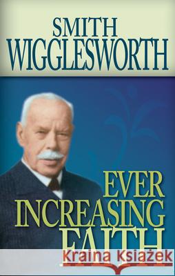 Ever Increasing Faith Smith Wigglesworth 9780883686331 Whitaker House - książka