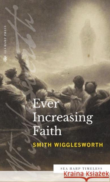 Ever Increasing Faith (Sea Harp Timeless series) Smith Wigglesworth 9780768473582 Sea Harp Press - książka