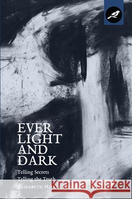 Ever Light and Dark: Telling Secrets, Telling the Truth Elizabeth Miller Hayes 9781733592109 Storied Publishing - książka