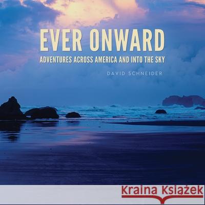 Ever Onward: Adventures Across America and Into the Sky David Schneider Bobbie Christmas 9780983896784 Fringe Publishing - książka