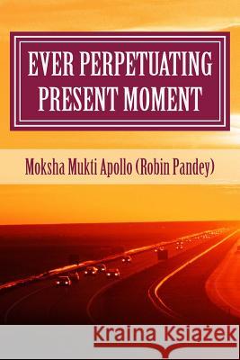 Ever Perpetuating Present Moment Robin Pandey 9781517730727 Createspace Independent Publishing Platform - książka