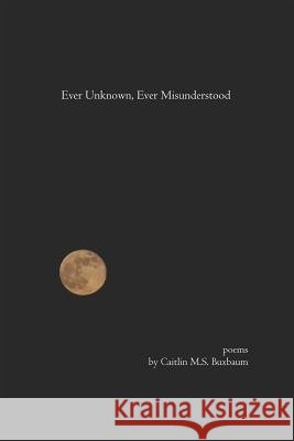 Ever Unknown, Ever Misunderstood Caitlin M. S. Buxbaum 9781733267724 Red Sweater Press - książka