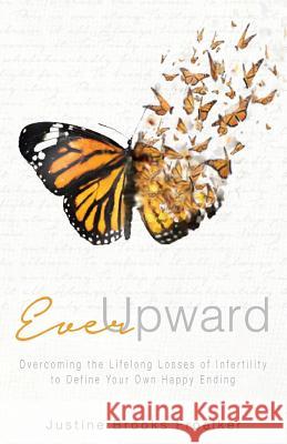 Ever Upward: Overcoming the Lifelong Losses of Infertility to Define Your Own Happy Ending Justine Brook 9780998987507 Mason Rising - książka