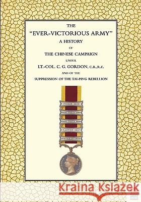 EVER-VICTORIOUS ARMY A History of the Chinese Campaign (1860-64) under Lt-Col C. G. Gordon Wilson, Andrew 9781845747404 NAVAL & MILITARY PRESS - książka