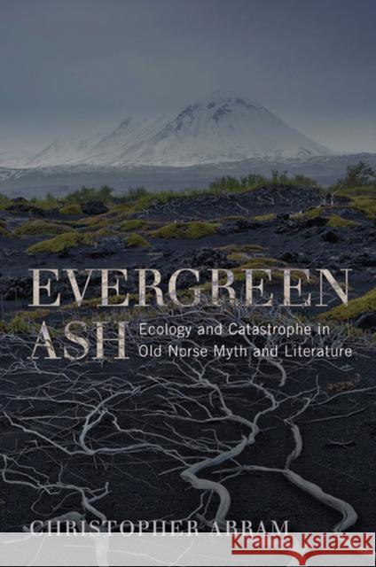 Evergreen Ash: Ecology and Catastrophe in Old Norse Myth and Literature Christopher Abram 9780813942261 University of Virginia Press - książka