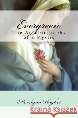 Evergreen: The Autobiography of a Mystic Marilynn Hughes 9781466468979 Createspace Independent Publishing Platform - książka