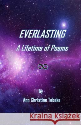 Everlasting: A Lifetime of Poems Ann Christine Tabaka 9781978019577 Createspace Independent Publishing Platform - książka