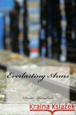 Everlasting Arms Dorita Lynn Kornelsen 9781501024696 Createspace - książka
