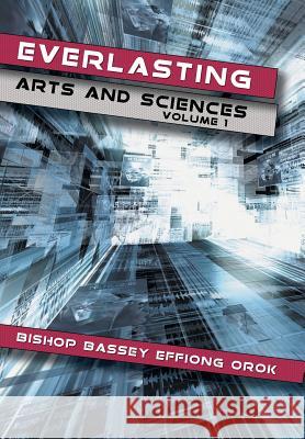 Everlasting Arts and Sciences: Volume 1 Orok, Bishop Bassey Effiong 9781481788205 Authorhouse - książka