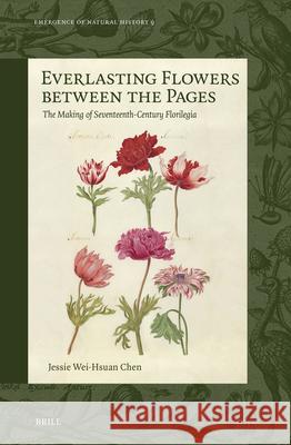 Everlasting Flowers Between the Pages: The Making of Seventeenth-Century Florilegia Jessie Wei-Hsuan Chen 9789004735132 Brill - książka