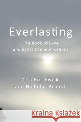 Everlasting: The Book of Love and Spirit Communications Zara Borthwick Nicholas Arnold 9781764382908 Z & N Publishing - książka