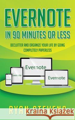 Evernote In 90 Minutes Or Less: Declutter and organize your life by going completely paperless Ryan Stevens 9781517777937 Createspace Independent Publishing Platform - książka