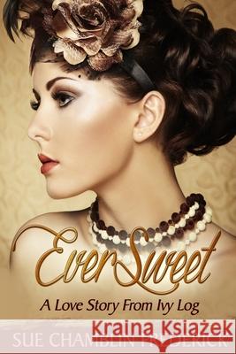 EverSweet: A Love Story From Ivy Log Frederick, Sue Chamblin 9780985210441 Word Jewels Publishing - książka