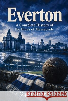 Everton: A Complete History of the Blues of Merseyside Romano, Gigi 9798901944455 Publishdrive - książka