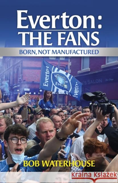 Everton: The Fans Waterhouse, Bob 9781739106102 Blue Horizon Press - książka