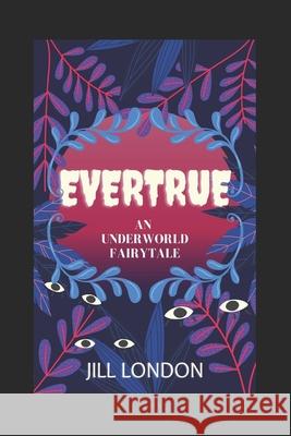 Evertrue: An Underworld Fairytale Jill London 9781482603736 Createspace - książka