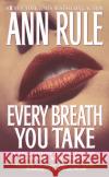 Every Breath You Take: A True Story of Obsession, Revenge, and Murder Ann Rule 9780743439749 Pocket Books