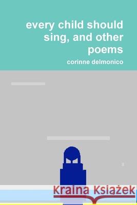 every child should sing, and other poems corinne delmonico 9780359787029 Lulu.com - książka