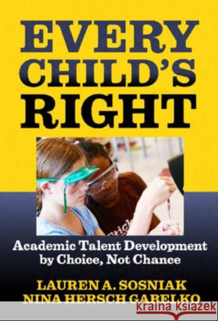Every Child's Right: Academic Talent Development by Choice, Not Chance Sosniak, Lauren A. 9780807748701 Teachers College Press - książka