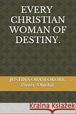 Every Christian Woman of Destiny Justina Obasi Okore 9781099760167 Independently Published - książka