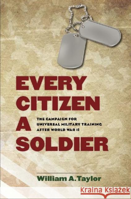 Every Citizen a Soldier: The Campaign for Universal Military Training After World War II William A. Taylor 9781623491468 Texas A&M University Press - książka