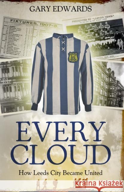 Every Cloud: The Story of How Leeds City Became Leeds United Gary Edwards 9781785315084 Pitch Publishing Ltd - książka