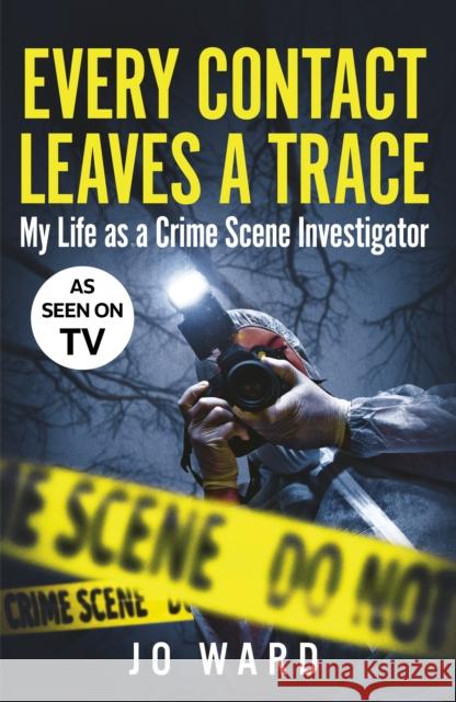 Every Contact Leaves a Trace: My Life as a Crime Scene Investigator Jo Ward 9780711294837 Quarto Publishing PLC - książka