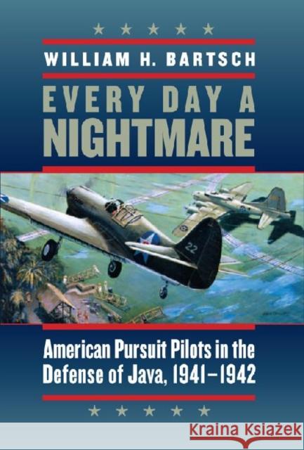 Every Day a Nightmare: American Pursuit Pilots in the Defense of Java, 1941-1942 Bartsch, William H. 9781603441766 Texas A&M University Press - książka