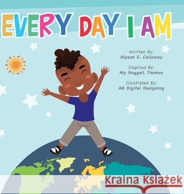 Every Day I Am Alyson E Calloway 9781728372150 Authorhouse - książka