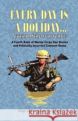 Every Day Is a Holiday... Every Meal Is a Feast! - A Fourth Book of Marine Corps Sea Stories and Politically Incorrect Common Sense Andrew Anthony Bufalo 9780974579382 S&b Publishing - książka