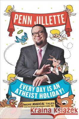 Every Day Is an Atheist Holiday!: More Magical Tales from the Bestselling Author of God, No! Jillette, Penn 9780142180273 Plume Books - książka