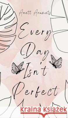 Every Day Isn't Perfect Anett Arumets 9789916756867 Book Fairy Publishing - książka