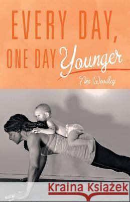 Every Day, One Day Younger Tina Woodley 9781504351386 Balboa Press - książka