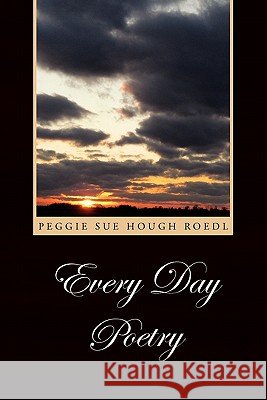 Every Day Poetry Peggie Sue Hough Roedl 9781453575659 Xlibris Corporation - książka