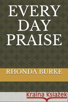 Every Day Praise Rhonda Burke 9781796979893 Independently Published - książka