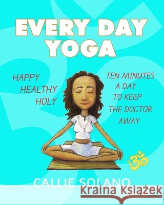 Every Day Yoga: Ten Minutes a Day to Keep the Doctor Away Callie Solano 9798398365146 Independently Published - książka