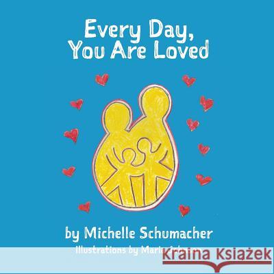 Every Day, You Are Loved Michelle Schumacher Maria Johnson 9780692764657 Michelle Schumacher - książka