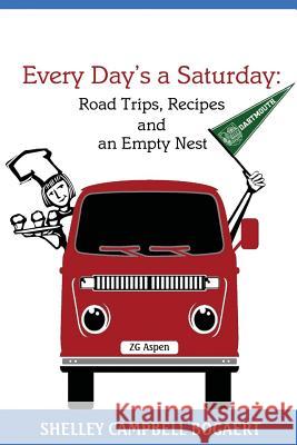 Every Day's a Saturday: Road Trips, Recipes and an Empty Nest Shelley Campbell Bogaert 9780984593804 Friday Island Press - książka